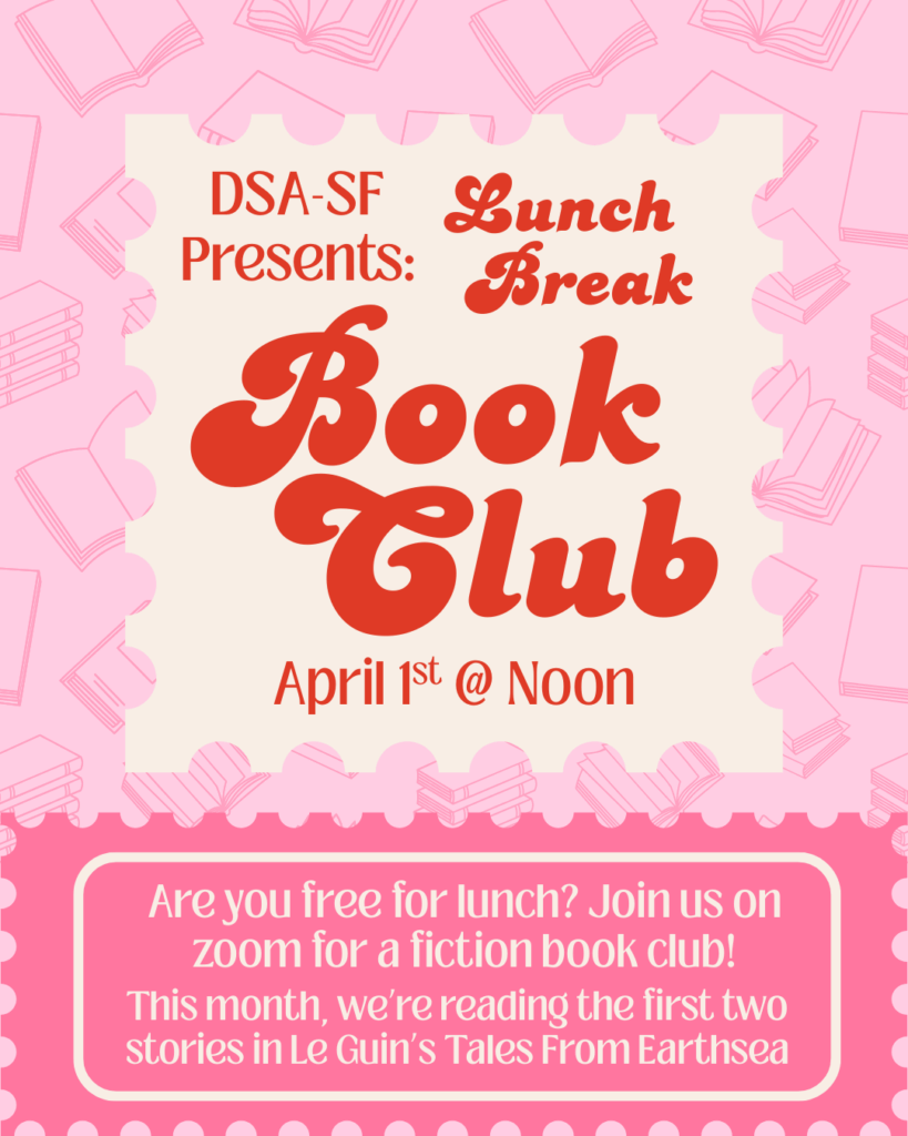 DSA SF Presents: Lunch Break Book Club. April 1st at Noon. Are you free for lunch? Join us on zoom for a fiction book club! This month we're reading the first two stories in Le Guin's Tales from Earthsea